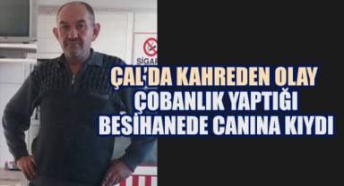 Çal'da Kahreden Olay: Çobanlık Yaptığı Besihanede Canına Kıydı