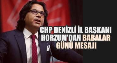 CHP Denizli İl Başkanı Horzum'dan Babalar Günü mesajı