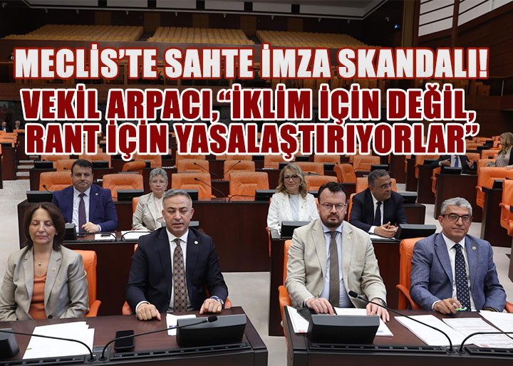 CHP'li Arpacı’dan Meclis’teki Sahte İmza Skandalına Sert Tepki