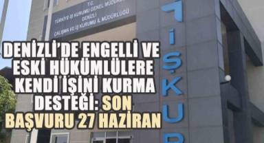 Denizli’de Engelli ve Eski Hükümlülere Kendi İşini Kurma Desteği: Son Başvuru 27 Haziran
