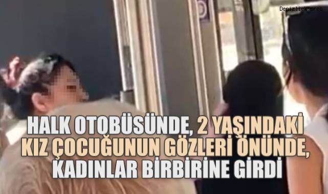 Denizli'de Halk Otobüsünde Arbede: Küçük Bir Kızın Gözleri Önünde Yaşandı