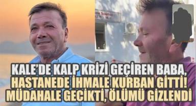 Denizli'de Kalp Krizi Geçiren Baba, Hastanede İhmale Kurban Gitti! Müdahale Gecikti, Ölümü Gizlendi