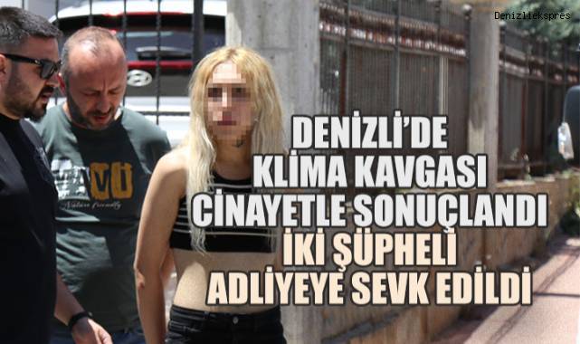 Denizli'de Klima Kavgası Cinayetle Sonuçlandı: İki Şüpheli Adliyeye Sevk Edildi