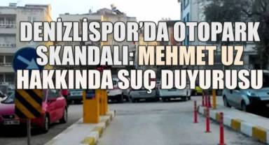 Denizlispor’da Otopark Skandalı: Mehmet Uz Hakkında Suç Duyurusu