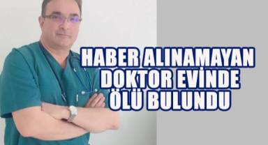 Haber alınamayan doktor evinde ölü bulundu