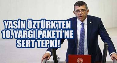 İYİ Partili Yasin Öztürk’ten 10. Yargı Paketine Sert Tepki