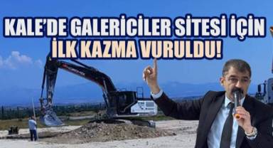 Kale'de Galericiler Sitesi İçin İlk Kazma Vuruldu!