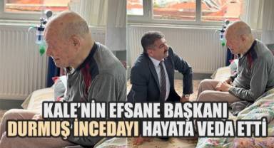 Kale’nin Efsane Başkanı Durmuş İncedayı Hayata Veda Etti
