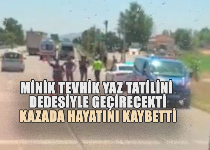Minik Tevfik yaz tatilini dedesiyle geçirecekti kadada hayatını kaybetti