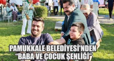 PAMUKKALE BELEDİYESİ'NDEN BABALAR GİBİ “BABA VE ÇOCUK ŞENLİĞİ”