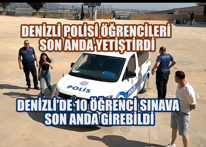 Polis Zil Çalmadan Yetiştirdi: Denizli'de 10 Öğrenci Sınava Son Anda Girebildi