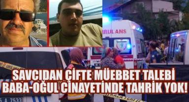 Savcıdan Çifte Müebbet Talebi: Baba-Oğul Cinayetinde Tahrik Yok!