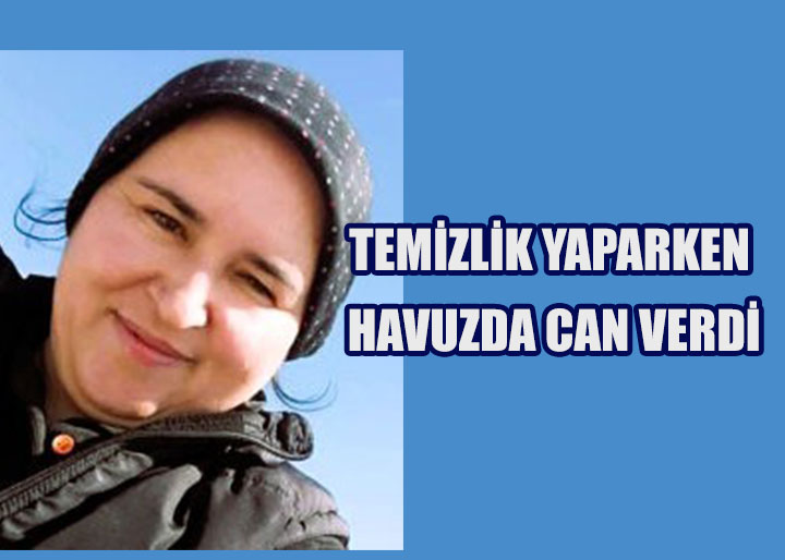 Temizlik Yaparken Havuzda Boğularak Can Verdi