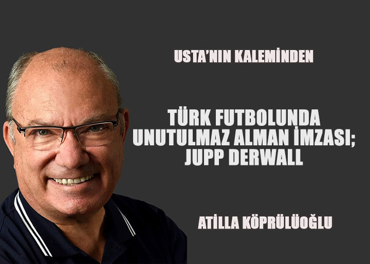 Türk Futbolunda Unutulmaz Alman İmzası; JUPP DERWALL