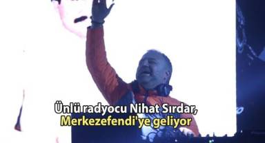 Ünlü radyocu Nihat Sırdar, Merkezefendi'ye geliyor
