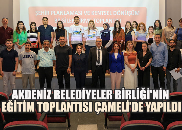 Akdeniz Belediyeler Birliği'nin eğitim toplantısı Çameli’de yapıldı