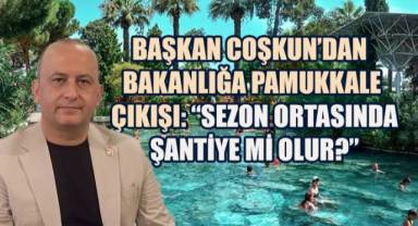 Başkan Coşkun'dan Pamukkale İçin Alarm Zili: