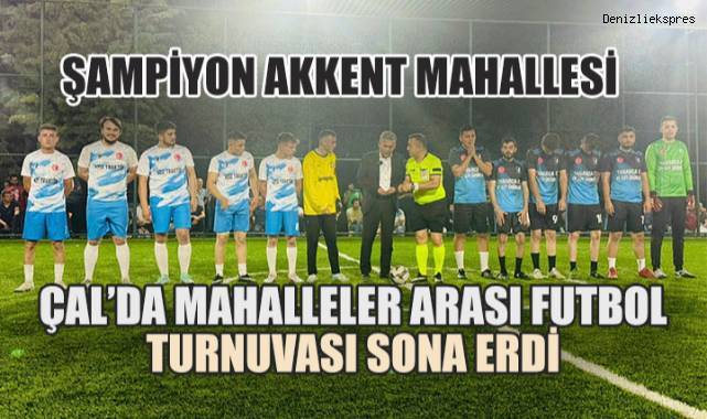 Çal’da Mahalleler Arası Futbol Turnuvası Sona Erdi: Şampiyon Akkent Mahallesi