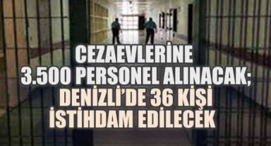 Cezaevlerine 3.500 Personel Alımı: Denizli’de 36 Kişiye İstihdam