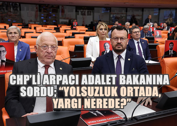 CHP'Lİ ARPACI ADALET BAKANINA SORDU, 