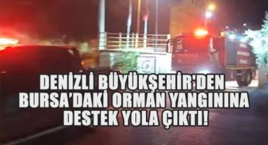 DENİZLİ BÜYÜKŞEHİR'DEN BURSA'DAKİ ORMAN YANGININA DESTEK YOLA ÇIKTI