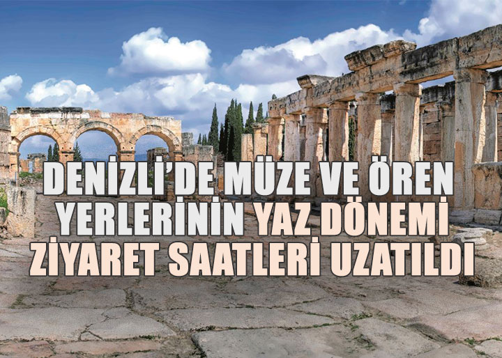 Denizli’de Müze ve Ören Yerlerinin Yaz Dönemi Ziyaret Saatleri Uzatıldı