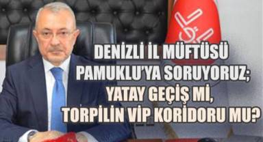 Denizli İl Müftüsü Pamuklu'ya Soruyoruz: Marmara Üniversitesi'ne Yatay Geçişle mi, Torpilin Arka Kapısından mı geldiniz?