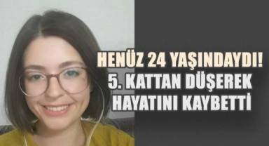 Henüz 24 yaşındaydı! 5. kattan düşerek hayatını kaybetti