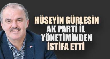 Hüseyin Gürlesin, AK Parti İl Yönetiminden İstifa Etti