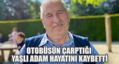 OTOBÜSÜN ÇARPTIĞI YAŞLI ADAM HAYATINI KAYBETTİ