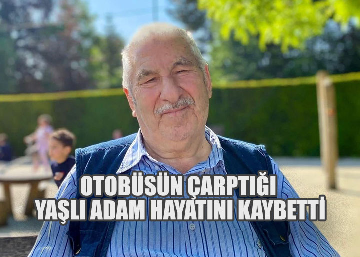 OTOBÜSÜN ÇARPTIĞI YAŞLI ADAM HAYATINI KAYBETTİ