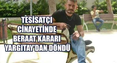 Tesisatçı cinayetinde, Beraat kararı Yargıtay’dan döndü