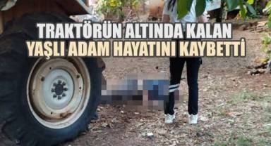 Traktörün altında kalan yaşlı adam hayatını kaybetti