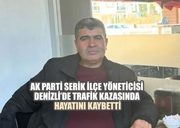 AK Parti Serik İlçe Yöneticisi Denizli’de Trafik Kazasında Hayatını Kaybetti