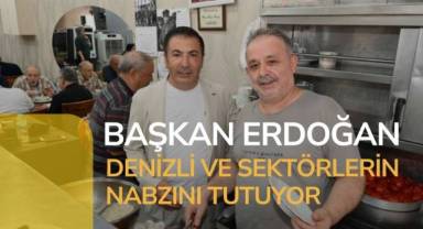 Başkan Erdoğan, Denizli ve sektörlerin nabzını tutuyor