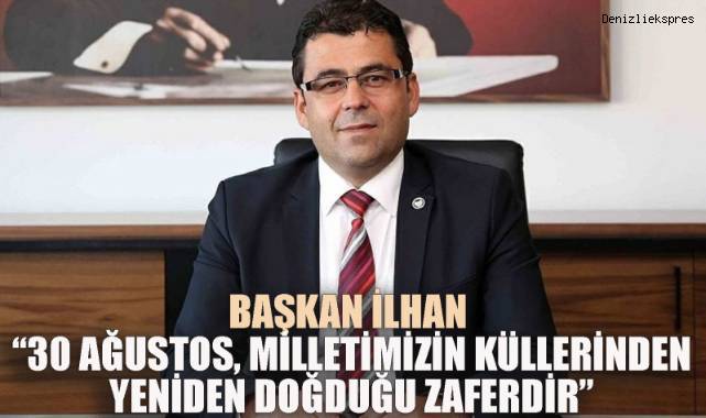 Başkan İlhan: “30 Ağustos, Milletimizin Küllerinden Yeniden Doğduğu Zaferdir”