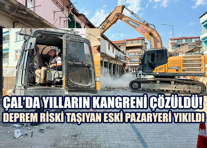 Çal'da yılların kangreni çözüldü: Deprem riski taşıyan eski pazaryeri yıkıldı