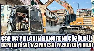 Çal'da yılların kangreni çözüldü: Deprem riski taşıyan eski pazaryeri yıkıldı