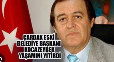 Çardak’ın eski belediye başkanı Mustafa Kocazeybek yaşamını yitirdi
