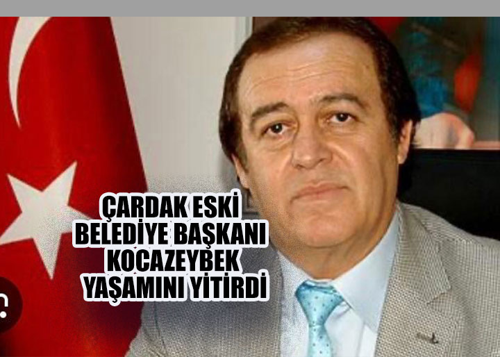 Çardak’ın eski belediye başkanı Mustafa Kocazeybek yaşamını yitirdi