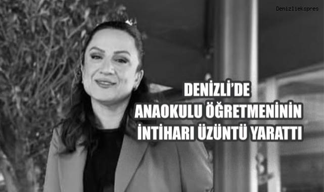 Denizli’de anaokulu öğretmeninin intiharı üzüntü yarattı