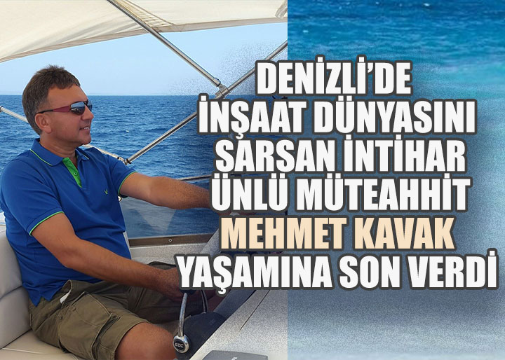 Denizli'de İnşaat Dünyasını Sarsan İntihar: Ünlü Müteahhit Mehmet Kavak Yaşamına Son Verdi