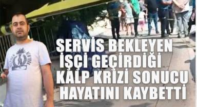 Denizli'de İşçi Servis Beklerken Kalp Krizi Geçirip Hayatını Kaybetti