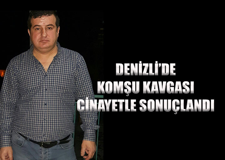 Denizli’de Komşu Kavgası Cinayetle Sonuçlandı