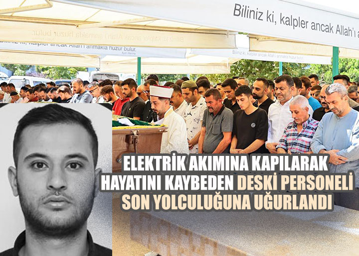 Elektrik akımına kapılarak hayatını kaybeden Deski personeli son yolculuğuna uğurlandı