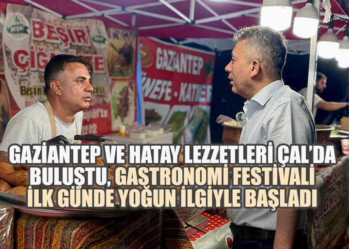Gaziantep ve Hatay Lezzetleri Çal'da Buluştu: Gastronomi Festivali İlk Gününde Renkli ve Yoğun İlgiyle Geçti
