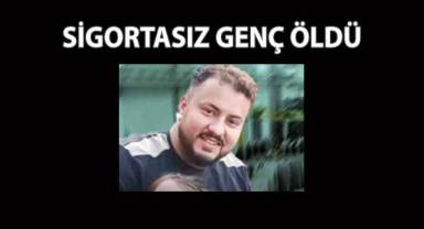 Hayatını kaybeden yabancı uyruklu gencin sigortasız olduğu iddia edildi