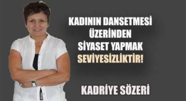 Kadınların dansetmesi üzerinden siyaset yapmak seviyesizliktir!..