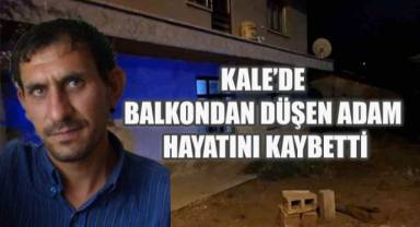 Kale'de Balkondan Düşen Adam Hayatını Kaybetti