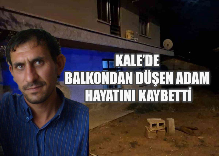 Kale'de Balkondan Düşen Adam Hayatını Kaybetti